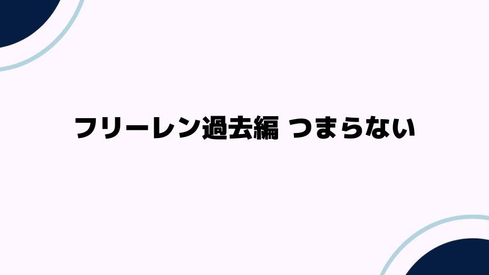 フリーレン過去編 つまらない？読者の反応と評価